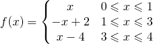 \begin{equation*} f(x)=\left\{\begin{matrix} x & 0\leqslant x\leqslant 1\\ -x+2 &1\leqslant x\leqslant 3 \\ x-4 & 3\leqslant x\leqslant 4 \end{matrix}\right. \end{equation*}