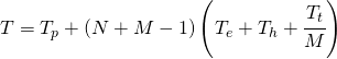 T=T_{p}+\left ( N+M-1 \right )\left ( T_{e}+T_{h}+\cfrac{T_{t}}{M} \right )