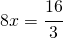 8x=\cfrac{16}{3}