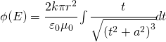 \phi (E)=\cfrac{2k\pi r^2}{\varepsilon _ {0}\mu _{0}}\int \cfrac{t}{\sqrt{\left ( t^2+a^2 \right )^3}}dt