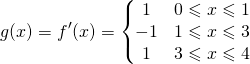 \begin{equation*} g(x)=f'(x)=\left\{\begin{matrix} 1 & 0\leqslant x\leqslant 1\\ -1 &1\leqslant x\leqslant 3 \\ 1 & 3\leqslant x\leqslant 4 \end{matrix}\right. \end{equation*}