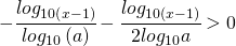 -\cfrac{log_{10\left ( x-1 \right )}}{log_{10}\left ( a \right )}-\cfrac{log_{10(x-1)}}{2log_{10}a}>0