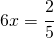 6x=\cfrac{2}{5}