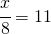 \cfrac{x}{8}=11