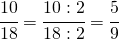 \cfrac{10}{18}=\cfrac{10:2}{18:2}=\cfrac{5}{9}