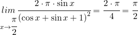  \underset{x\rightarrow\cfrac{\pi }{2}}{lim}\cfrac{2\cdot \pi \cdot \sin x  }{ \left ( \cos x+\sin x+1 \right )^{2}}=\cfrac{2\cdot \pi }{4}=\cfrac{\pi }{2}