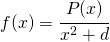 f(x)=\cfrac{P(x)}{x^2+d}