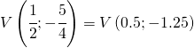 V\left ( \cfrac{1}{2};-\cfrac{5}{4} \right )= V\left ( 0.5; -1.25\right )