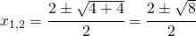 x_{1,2}=\cfrac{2\pm\sqrt{4+4}}{2}=\cfrac{2\pm\sqrt{8}}{2}