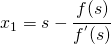 x_{1}=s-\cfrac{f(s)}{f^{'}(s)}