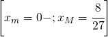 \left [ x_{m}=0-;x_{M}=\cfrac{8}{27} \right ]