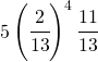 \begin{equation*} 5\left (\cfrac{2}{13} \right )^4\cfrac{11}{13} \right \end{equation*}