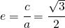 e=\cfrac{c}{a}=\cfrac{\sqrt{3}}{2}