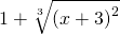 1+\sqrt[3]{\left ( x+3 \right )^{2}}