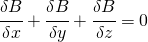 \cfrac{\delta B}{\delta x}+\cfrac{\delta B}{\delta y}+\cfrac{\delta B}{\delta z}=0