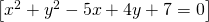 \left [ x^2+y^{2}-5x+4y+7=0 \right ]