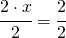 \cfrac{2 \cdot x}{2}=\cfrac{2}{2}