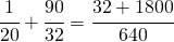 \cfrac{1}{20}+\cfrac{90}{32}=\cfrac{32+1800}{640}