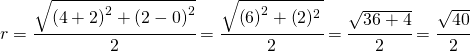 r=\cfrac{\sqrt{\left ( 4+2 \right )^2+\left ( 2-0 \right )^2}}{2}=\cfrac{\sqrt{\left ( 6\right )^2+\left ( 2)^2}}{2}=\cfrac{\sqrt{36+4}}{2}=\cfrac{\sqrt{40}}{2}