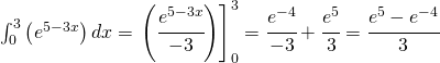 \int_{0}^{3}\left(e^{5-3x}\right)dx=\left.\left(\cfrac{e^{5-3x}}{-3}\right)\right]_{0}^{3}=\cfrac{e^{-4}}{-3}+\cfrac{e^{5}}{3}=\cfrac{e^{5}-e^{-4}}{3}