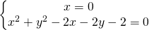 \left\{\begin{matrix} x=0\\ x^2+y^{2}-2x-2y-2=0 \end{matrix}\right.