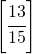 \left [ \cfrac{13}{15} \right ]