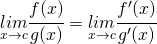 \underset{x\rightarrow c}{lim}\cfrac{f(x)}{g(x)}=\underset{x\rightarrow c}{lim}\cfrac{f'(x)}{g'(x)}