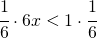 \cfrac{1}{6}\cdot 6x<1\cdot \cfrac{1}{6}