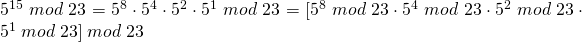 5^{15}\;mod\;23=5^{8}\cdot 5^{4}\cdot 5^{2}\cdot 5^{1}\;mod\;23 = [5^{8}\;mod\;23\cdot 5^{4}\;mod\;23\cdot5^{2}\;mod\;23\cdot 5^{1}\;mod\;23]\;mod\;23