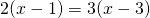 2(x-1)=3(x-3)