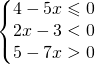 \left\{\begin{matrix} 4-5x\leqslant 0\\2x-3<0 \\5-7x>0 \end{matrix}\right.