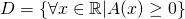 D=\left \{ \forall x\in \mathbb{R}|A(x) \geq 0\right \}