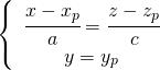 \left\{ \begin{array}{c} \cfrac{x-x_{p}}{a}=\cfrac{z-z_{p}}{c} \\ y=y_{p} \end{array} \right.