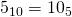 5_{10}=10_{5}