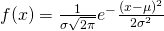 f(x)=\frac{1}{\sigma \sqrt{2\pi }}e^-{\frac{\left ( x-\mu \right )^{2}}{2\sigma ^{2}}}