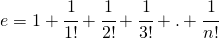 e=1+\cfrac{1}{1!}+\cfrac{1}{2!}+\cfrac{1}{3!}+.+\cfrac{1}{n!}