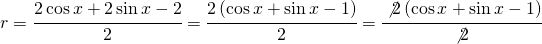 r=\cfrac{2\cos x+2\sin x-2}{2}=\cfrac{2\left ( \cos x+\sin x-1 \right )}{2}=\cfrac{\not 2\left ( \cos x+\sin x-1 \right )}{\not 2}