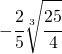 -\cfrac{2}{5}\sqrt[3]{\cfrac{25}{4}}