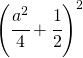 \left ( \cfrac{a^{2}}{4}+\cfrac{1}{2} \right )^{2}