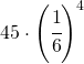 45\cdot \left ( \cfrac{1}{6} \right )^{4}