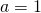 a= 1