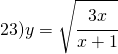 23) y=\sqrt{\cfrac{3x}{x+1}}