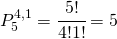 \begin{equation*} P_{5}^{4,1}=\cfrac{5!}{4!1!}=5 \end{equation*}