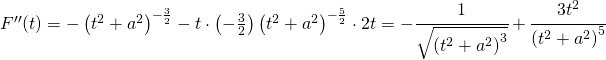 F''(t)=-\left (t^2+a^2 \right )^{-\frac{3}{2}}-t\cdot \left ( -\frac{3}{2} \right )\left (t^2+a^2 \right )^{-\frac{5}{2}}\cdot 2t=-\cfrac{1}{\sqrt{\left (t^2+a^2 \right )^3}}+\cfrac{3t^2}{\left (t^2+a^2 \right )^5}