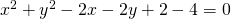 x^{2}+y^{2}-2x-2y+2-4=0