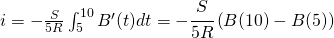 i=-\frac{S}{5R}\int_{5}^{10}B'(t)dt=-\cfrac{S}{5R}\left ( B(10)-B(5) \right )